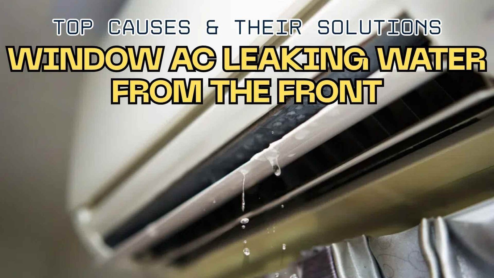 Why Your Window Air Conditioner’s Front Is Leaking Water: Top Causes & their Solutions window air conditioner leaking water fron the front top causes and their solutions explained featured img